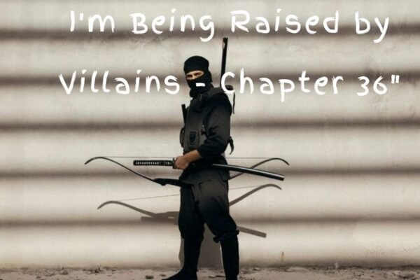 I'm Being Raised by Villains - Chapter 36"