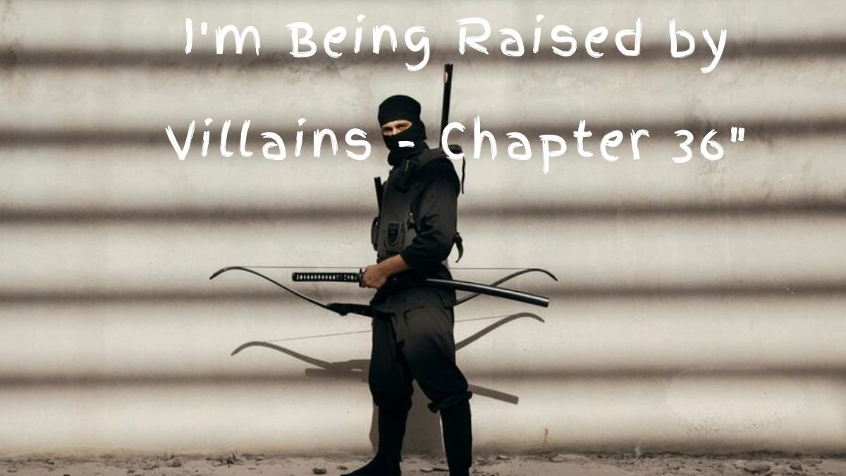 I'm Being Raised by Villains - Chapter 36"